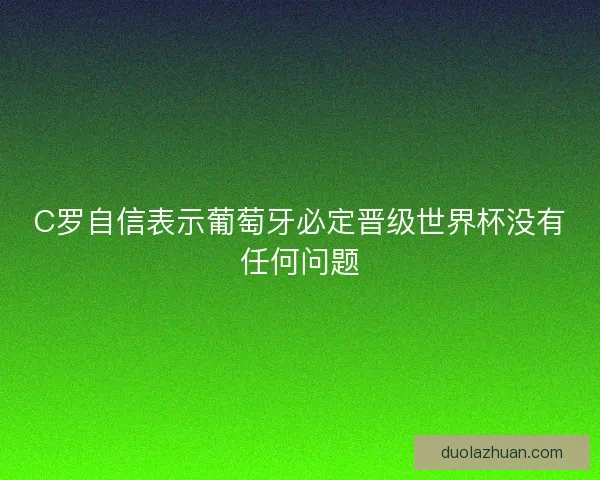 C罗自信表示葡萄牙必定晋级世界杯没有任何问题